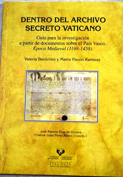 Dentro del Archivo Secreto Vaticano gua para la investigacin a partir de documentos sobre el Pas Vasco poca medieval 1198 1458 / Valeria Beolchini