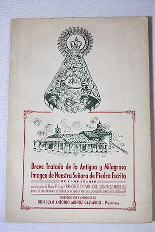 Breve tratado de la antigua y milagrosa imagen de Nuestra Seora de Piedra Escrita que se venera en Campanario de la Serena / Francisco de San Jos