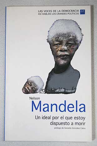 Nelson Mandela Un ideal por el que estoy dispuesto a morir / Nelson Mandela