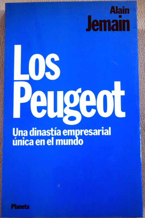 Los Peugeot una dinasta empresarial nica en el mundo / Alain Jemain