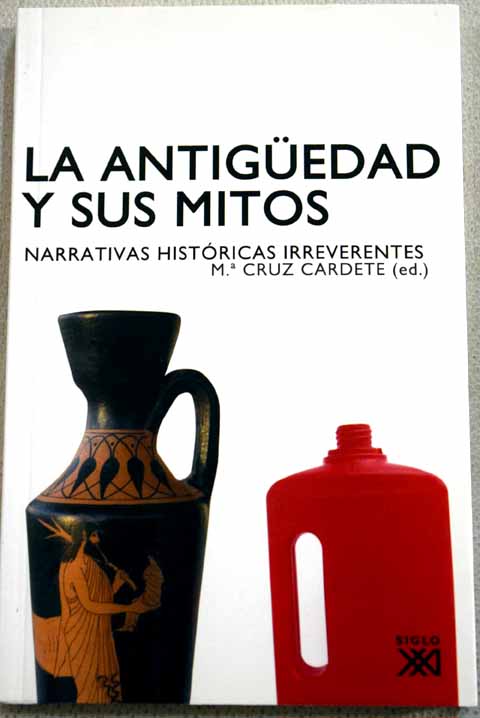 La Antigedad y sus mitos narrativas histricas irreverentes / M Cruz Cruz Cardete
