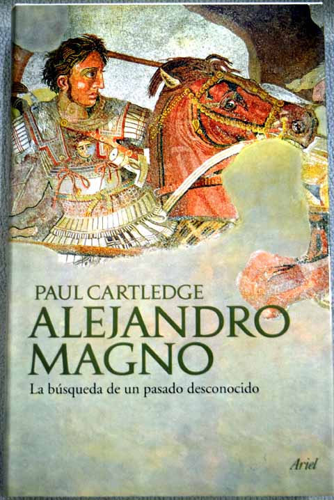 Alejandro Magno la búsqueda de un pasado desconocido / Paul Cartledge