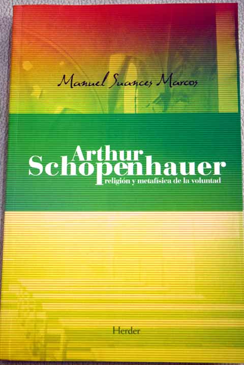 Arthur Schopenhauer religin y metafsica de la voluntad / Manuel Suances Marcos