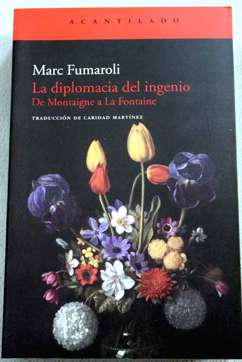 La diplomacia del ingenio de Montaigne a La Fontaine / Marc Fumaroli
