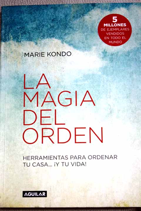 La magia del orden herramientas para ordenar tu casa y tu vida / Marie Kondo