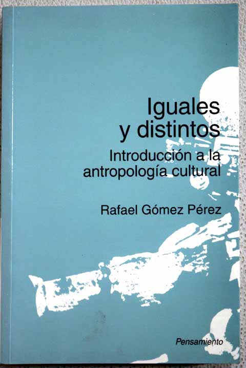 Iguales y distintos introduccin a la antropologa cultural / Rafael Gmez Prez