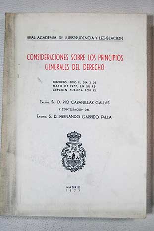Consideraciones sobre los principios generales del derecho discurso leído el día 2 de mayo de 1977 / Pío Cabanillas Gallas