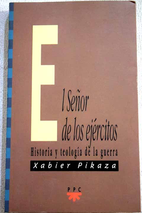 El seor de los ejrcitos historia y teologa de la guerra / Xabier Pikaza