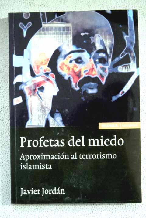 Profetas del miedo aproximacin al terrorismo islamista / Javier Jordn