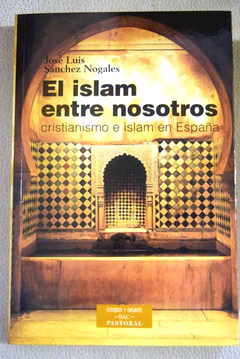 El islam entre nosotros cristianismo e islam en Espaa / Jos Luis Snchez Nogales