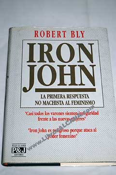 Iron John Juan de Hierro La primera respuesta no machista al feminismo / Robert Bly