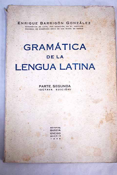 Gramatica de la lengua latina Parte Segunda / Enrique Barrign Gonzlez