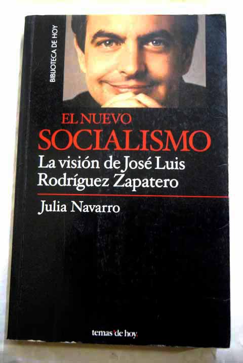 El nuevo socialismo la visin de Jos Luis Rodrguez Zapatero / Julia Navarro