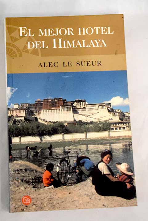El mejor hotel del Himalaya o Cmo sobrevivir cinco aos en Lasa / Alec Le Sueur