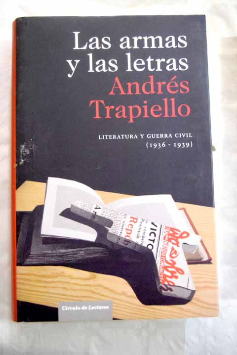 Las armas y las letras literatura y Guerra Civil 1936 1939 / Andrs Trapiello