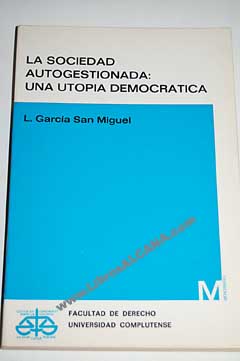 La sociedad autogestionada una utopa democrtica / Luis Garca San Miguel