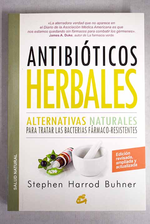 Antibióticos herbales alternativas naturales para combatir las bacterias resistentes a los fármacos / Stephen Harrod Buhner