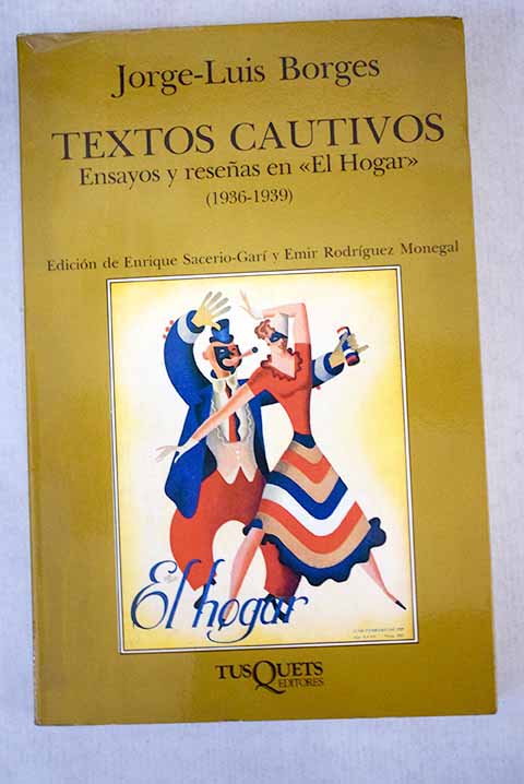 Textos cautivos ensayos y reseas en El Hogar / Jorge Luis Borges