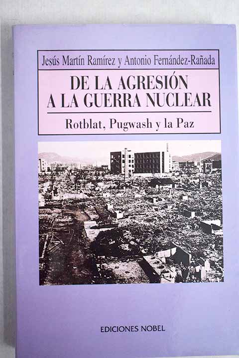 De la agresin a la guerra nuclear Rotblat Pugwash y la paz / J Martn Ramrez
