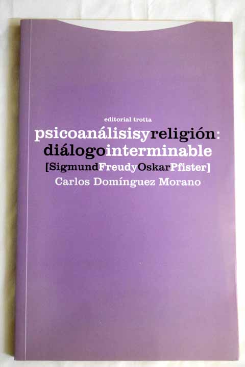 Psicoanálisis y religión diálogo interminable Sigmund Freud y Oskar Pfister / Carlos Domínguez Morano