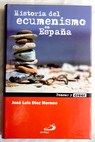 Historia del ecumenismo en Espaa / Jos Luis Dez Moreno