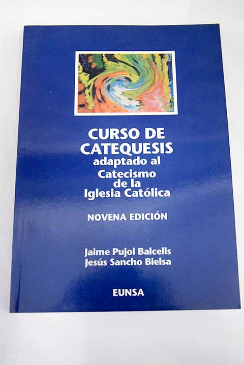 Curso de catequesis adaptado al catecismo de la Iglesia Católica / Jaime Pujol Balcells