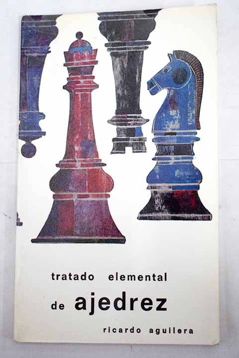 Tratado elemental de ajedrez / Ricardo Aguilera