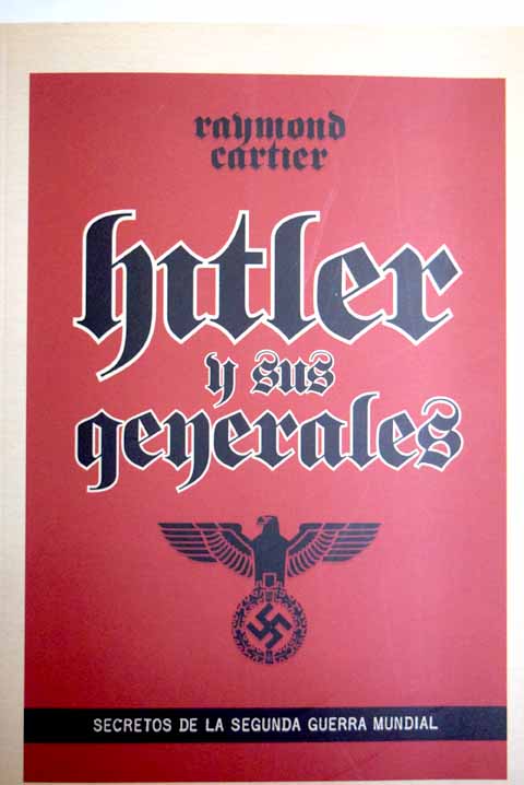Hitler y sus generales secretos de la Segunda Guerra Mundial / Raymond Cartier