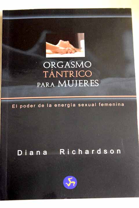 Orgasmo tántrico para mujeres el poder de la energía sexual femenina / Diana Richardson