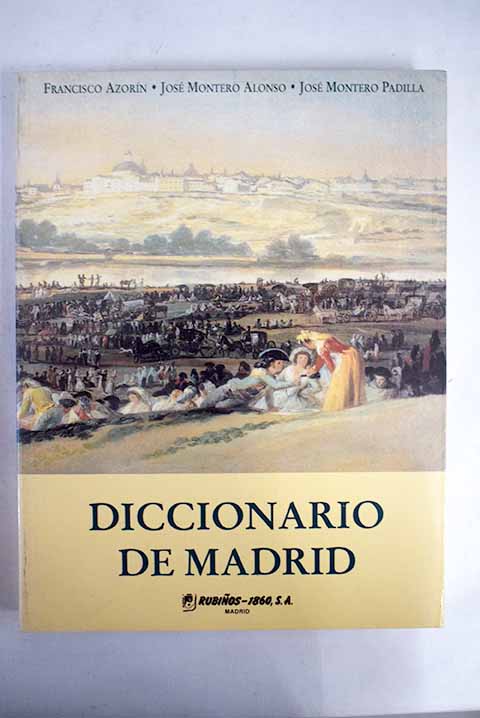 Diccionario de Madrid historia personajes monumentos instituciones calles literatura / Jos Montero Alonso