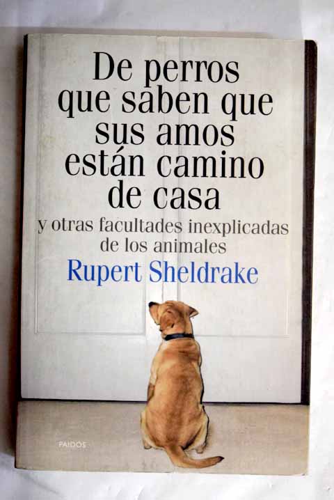 De perros que saben que sus amos están camino de casa y otras facultades inexplicables de los animales / Rupert Sheldrake