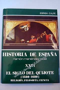 Historia de Espaa XXVI El siglo del Quijote 1580 1680 Religin filosofa y ciencia / Ramn Menndez Pidal