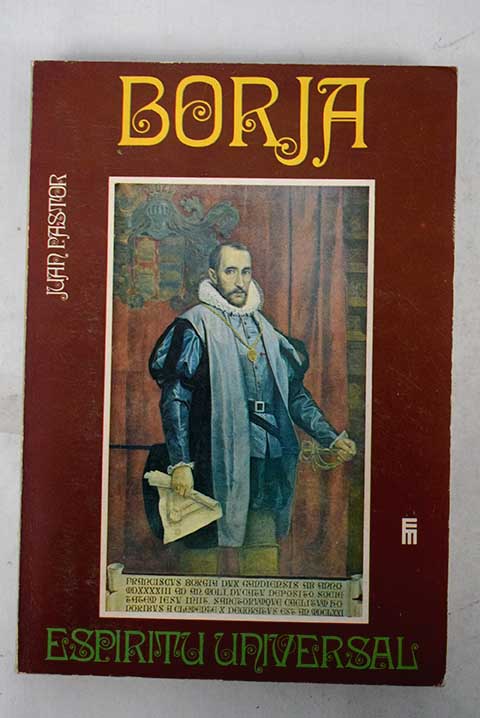 Borja Espiritu universal breve biografia de San Francisco de Borja 1510 1572 / Juan Pastor Gmez