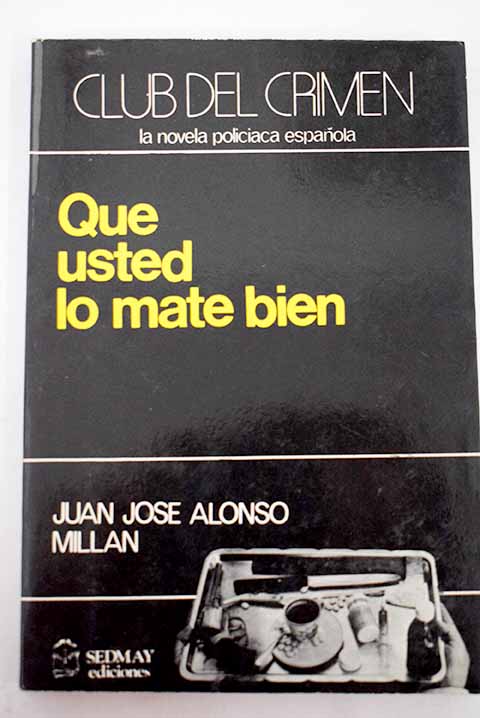 Que usted lo mate bien / Juan Jos Alonso Milln