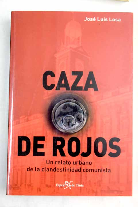Caza de rojos un relato urbano de la clandestinidad comunista / Jos Luis Losa Garca