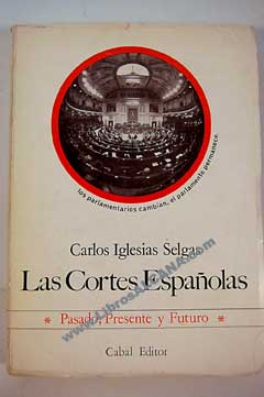 Las Cortes Españolas pasado presente y futuro / Carlos Iglesias Selgas