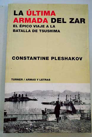La última armada del zar el épico viaje a la batalla de Tsushima / Constantine Pleshakov