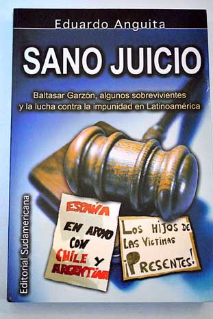 Sano juicio Baltasar Garzn algunos sobrevivientes y la lucha contra la impunidad en Latinoamrica / Eduardo Anguita