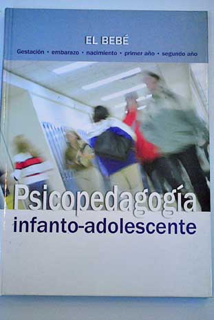 Psicopedagoga infanto adolescente gua orientativa para padres y educadores 1 El beb gestacin embarazo nacimiento primer ao segundo ao / Estela Mora