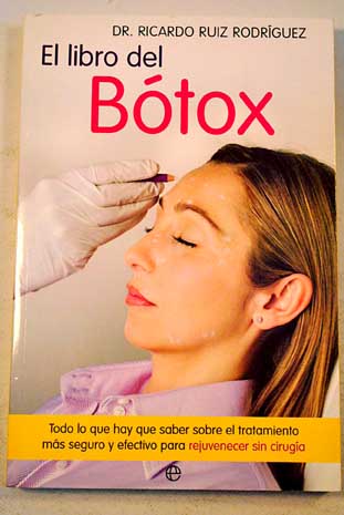 El libro del btox todo lo que hay que saber sobre el tratamiento ms seguro y efectivo para rejuvenecer sin ciruga / Ricardo Ruiz