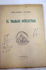 El trabajo intelectual Conferencia pronunciada en la Real Academia de Jurisprudencia el da 7 mayo de 1952 / Eduardo Aunos