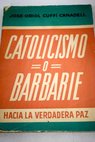 Catolicismo o barbarie hacia la verdadera paz / Jos Oriol Cuff Canadell