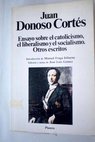 Ensayo sobre el catolicismo el liberalismo y el socialismo Otros escritos / Juan Donoso Corts