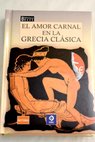 El amor carnal en la Grecia clásica / Fernando López Trujillo