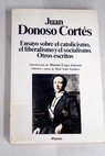 Ensayo sobre el catolicismo el liberalismo y el socialismo Otros escritos / Juan Donoso Corts