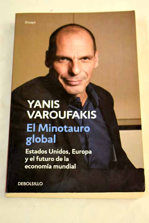 El minotauro global Estados Unidos Europa y el futuro de la economía mundial / Yanis Varoufakis