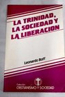 La Trinidad la sociedad y la liberacin / Leonardo Boff