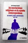 Las asociaciones religiosas en la España contemporánea 1767 1965 Un estudio jurídico administrativo / José Manuel Castells Arteche