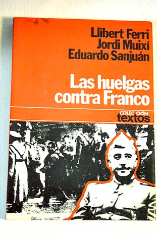Las huelgas contra Franco 1939 1956 aproximacin a una historia del movimiento obrero espaol de posguerra / Llibert Ferri