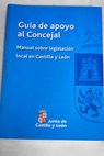 Guía de apoyo al concejal manual sobre legislación local en Castilla y León